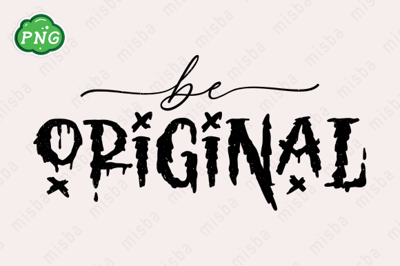 Be Original PNG, Inspirational Quotes for Graphics and T-Shirt Designs