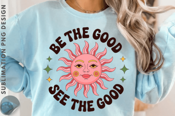 Be the Good See the Good Sublimation Design for Graphics and Illustrations