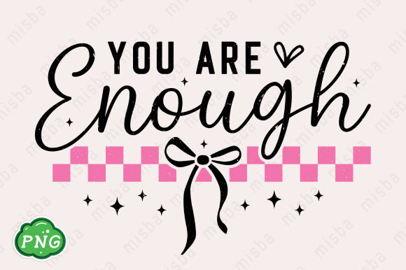 You Are Enough PNG, Inspirational PNG for Graphics & T-Shirt Designs